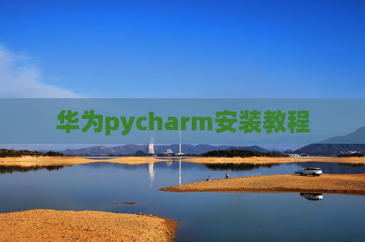华为pycharm安装教程 华为pycharm安装教程